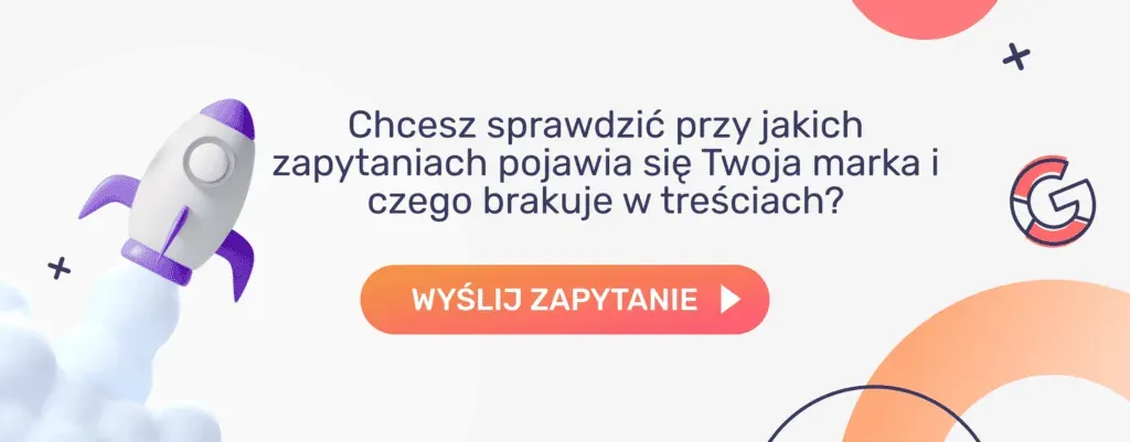 Chcesz sprawdzić, przy jakich zapytaniach pojawia się Twoja marka i czego brakuje w treściach? Wyślij zapytanie