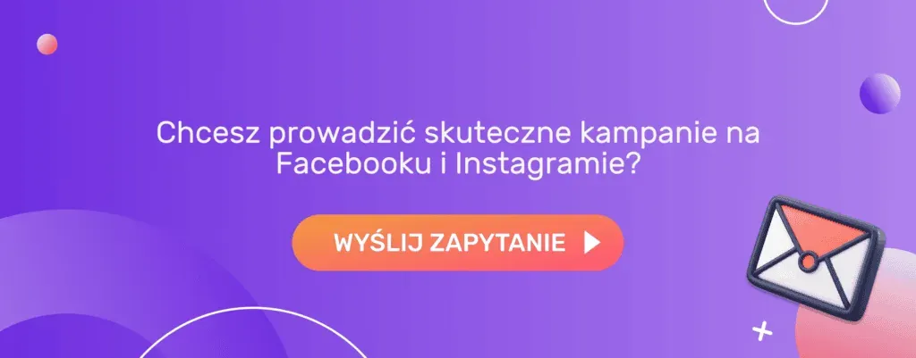 Chcesz prowadzić skuteczne kampanie na Facebooku i Instagramie? Wyślij zapytanie