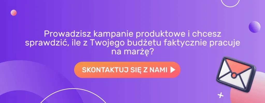 Chcesz sprawdzić, ile z Twojego budżetu na kampanie produktowe pracuje na marżę? Skontaktuj się z nami