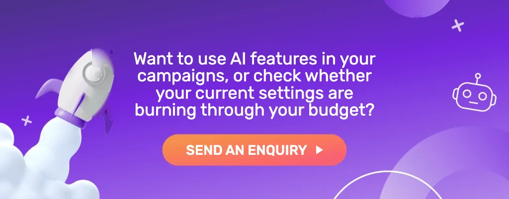Want to use AI features in your campaigns, or check whether your current settings are burning through your budget? Send an enquiry