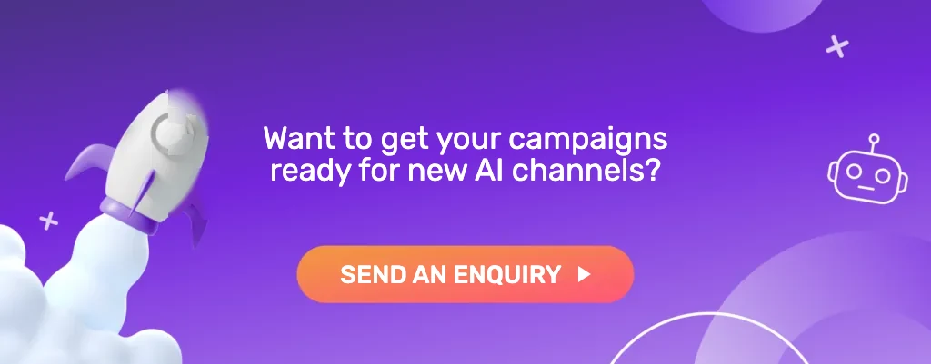 Want to get your campaigns ready for new AI channels? Send an enquiry