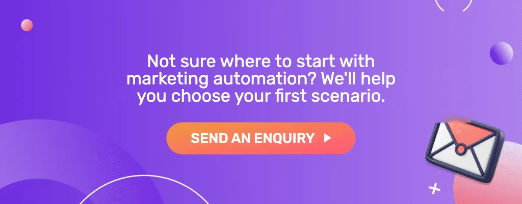 Not sure where to start with marketing automation? We'll help you choose your first scenario. Send an enquiry